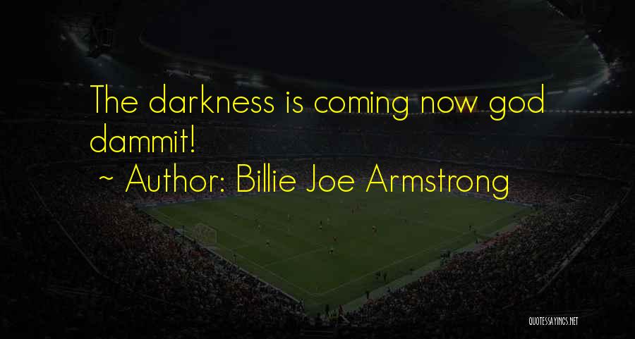 Billie Joe Armstrong Quotes: The Darkness Is Coming Now God Dammit!