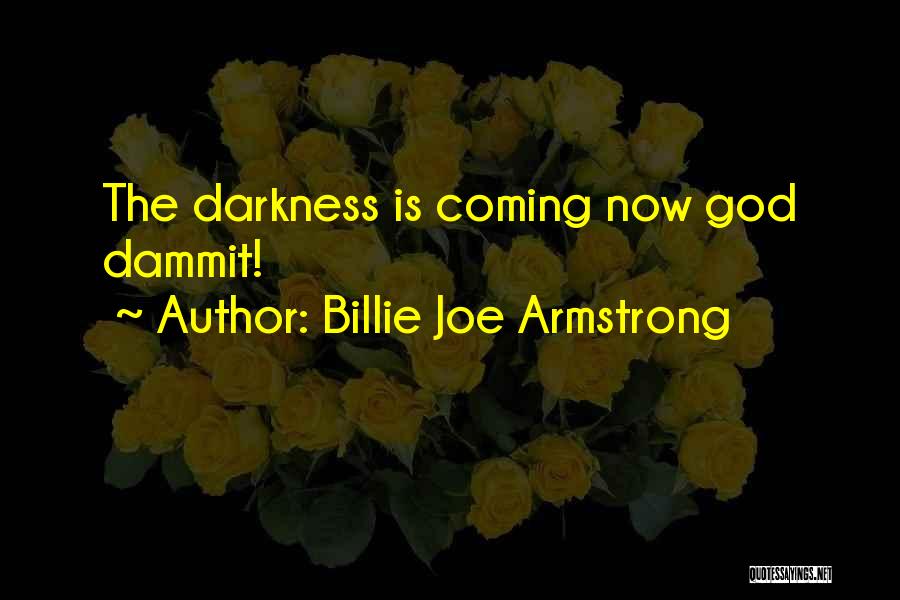 Billie Joe Armstrong Quotes: The Darkness Is Coming Now God Dammit!