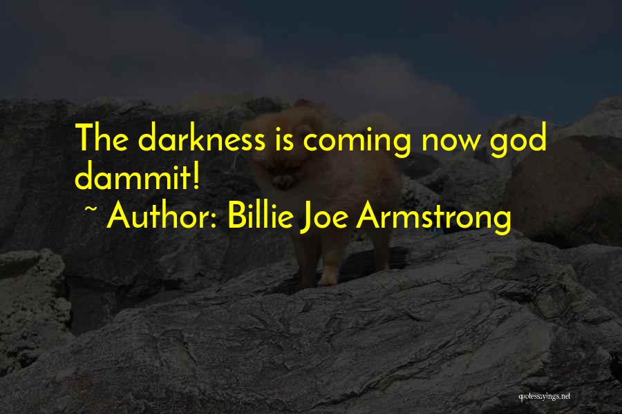 Billie Joe Armstrong Quotes: The Darkness Is Coming Now God Dammit!