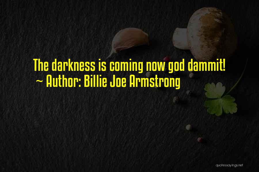 Billie Joe Armstrong Quotes: The Darkness Is Coming Now God Dammit!