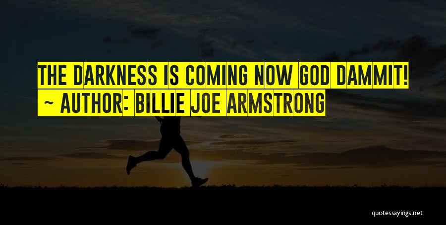 Billie Joe Armstrong Quotes: The Darkness Is Coming Now God Dammit!