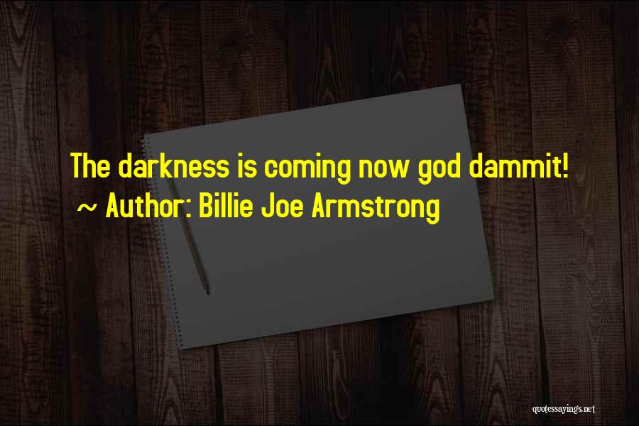 Billie Joe Armstrong Quotes: The Darkness Is Coming Now God Dammit!