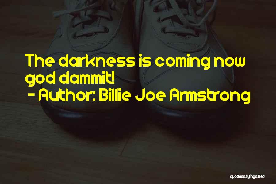 Billie Joe Armstrong Quotes: The Darkness Is Coming Now God Dammit!