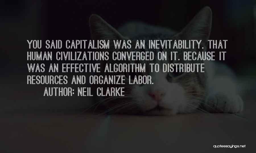 Neil Clarke Quotes: You Said Capitalism Was An Inevitability. That Human Civilizations Converged On It. Because It Was An Effective Algorithm To Distribute