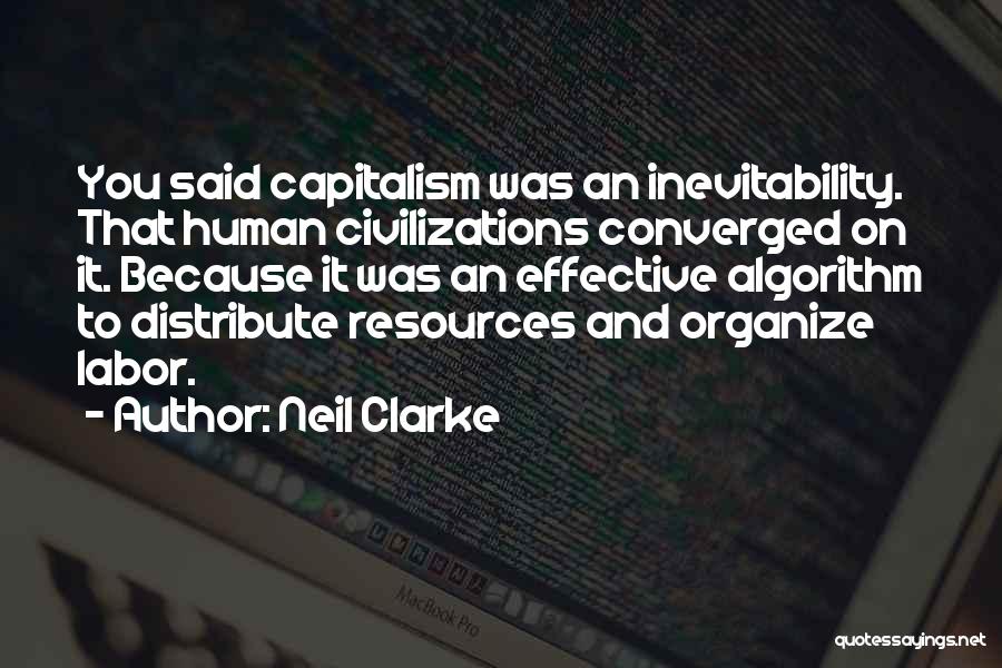 Neil Clarke Quotes: You Said Capitalism Was An Inevitability. That Human Civilizations Converged On It. Because It Was An Effective Algorithm To Distribute