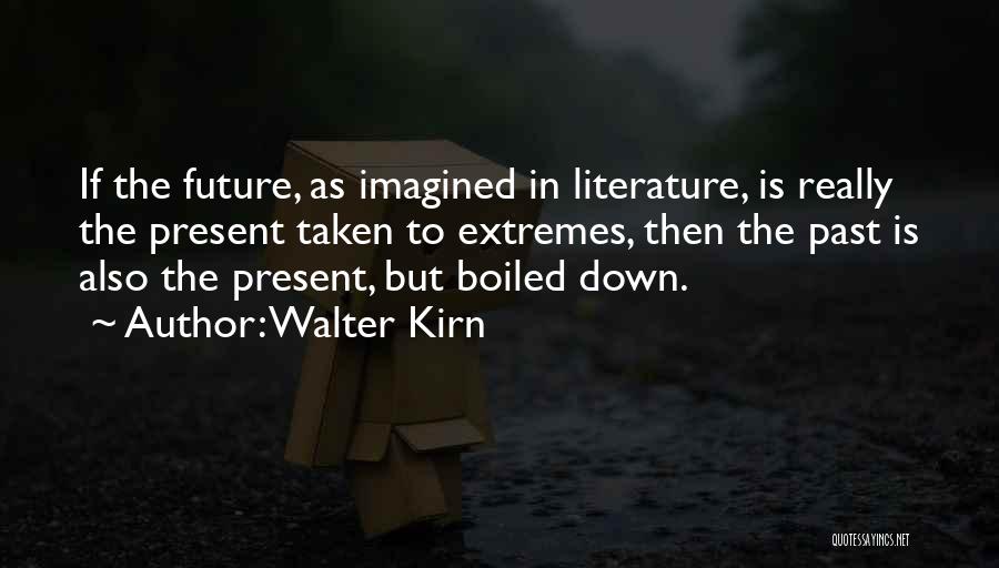 Walter Kirn Quotes: If The Future, As Imagined In Literature, Is Really The Present Taken To Extremes, Then The Past Is Also The