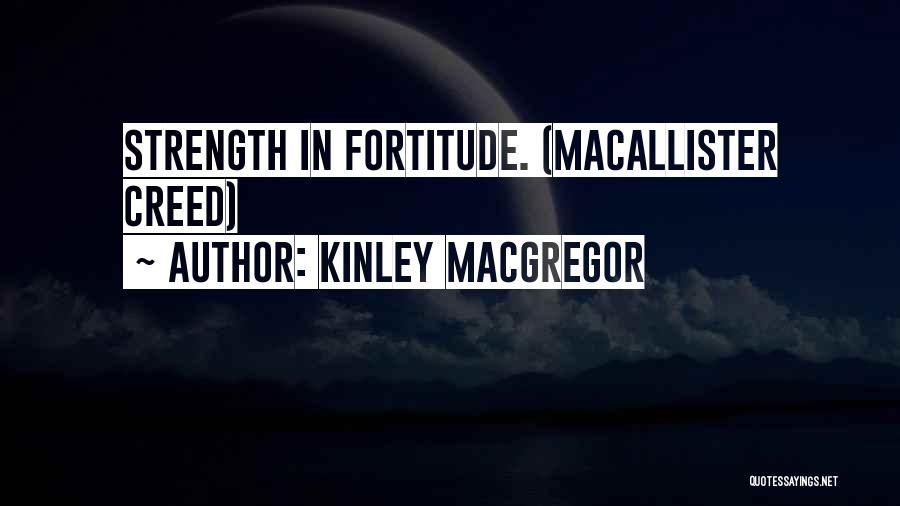 Kinley MacGregor Quotes: Strength In Fortitude. (macallister Creed)