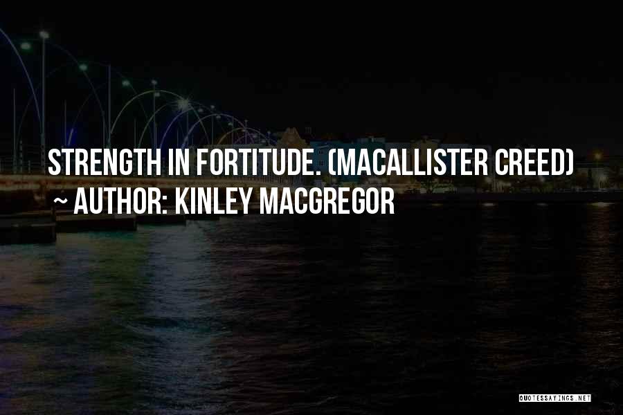 Kinley MacGregor Quotes: Strength In Fortitude. (macallister Creed)