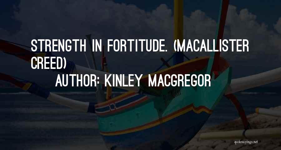 Kinley MacGregor Quotes: Strength In Fortitude. (macallister Creed)