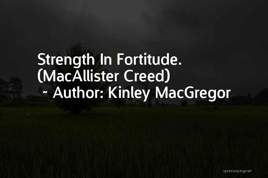 Kinley MacGregor Quotes: Strength In Fortitude. (macallister Creed)