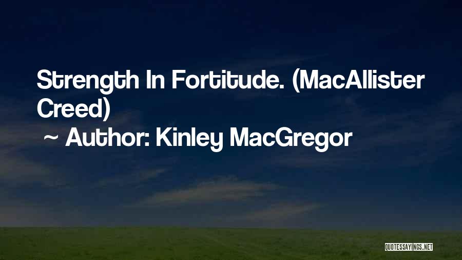 Kinley MacGregor Quotes: Strength In Fortitude. (macallister Creed)