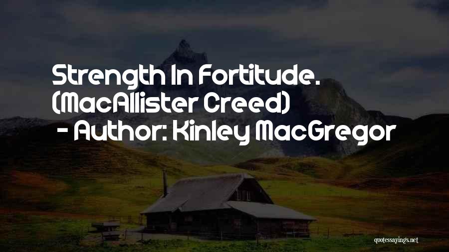 Kinley MacGregor Quotes: Strength In Fortitude. (macallister Creed)