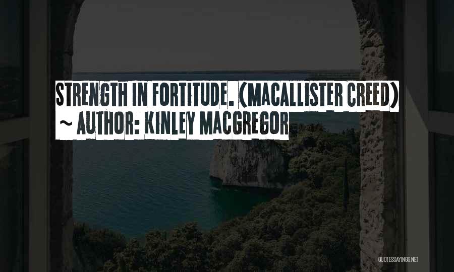 Kinley MacGregor Quotes: Strength In Fortitude. (macallister Creed)