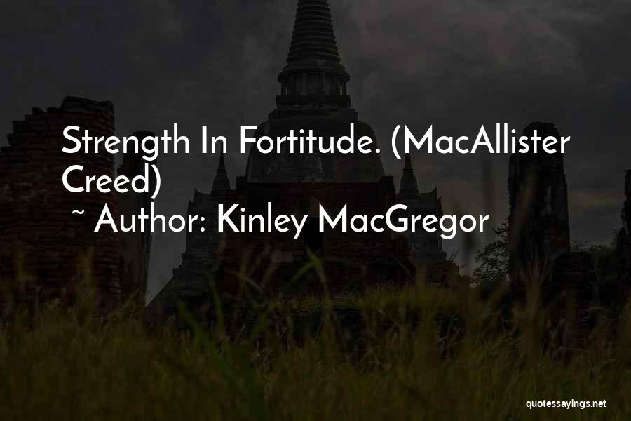 Kinley MacGregor Quotes: Strength In Fortitude. (macallister Creed)