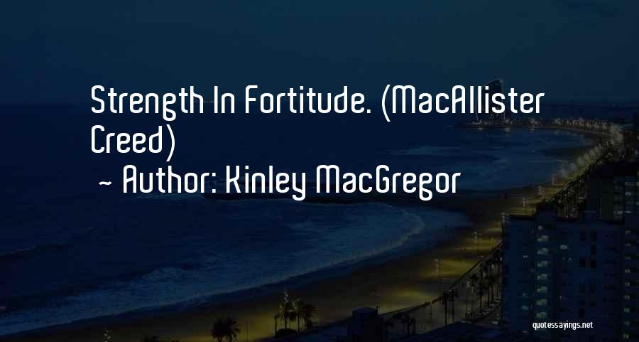 Kinley MacGregor Quotes: Strength In Fortitude. (macallister Creed)