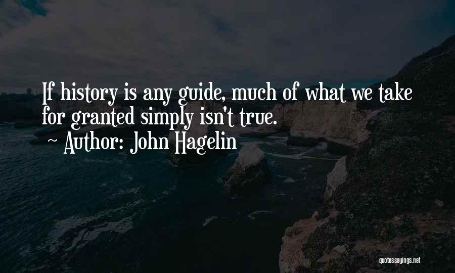 John Hagelin Quotes: If History Is Any Guide, Much Of What We Take For Granted Simply Isn't True.