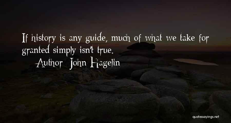 John Hagelin Quotes: If History Is Any Guide, Much Of What We Take For Granted Simply Isn't True.