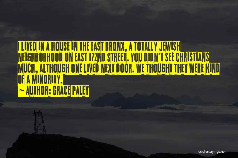 Grace Paley Quotes: I Lived In A House In The East Bronx, A Totally Jewish Neighborhood On East 172nd Street. You Didn't See