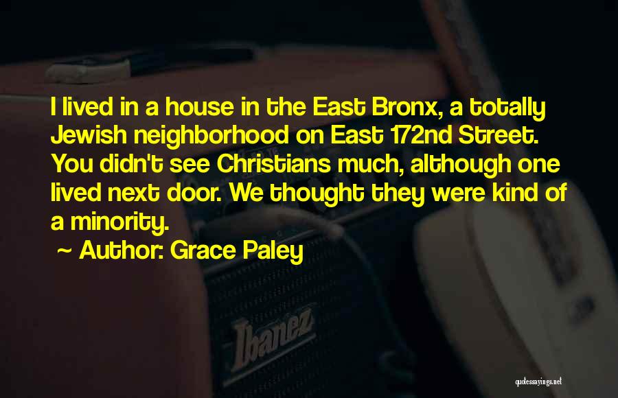Grace Paley Quotes: I Lived In A House In The East Bronx, A Totally Jewish Neighborhood On East 172nd Street. You Didn't See