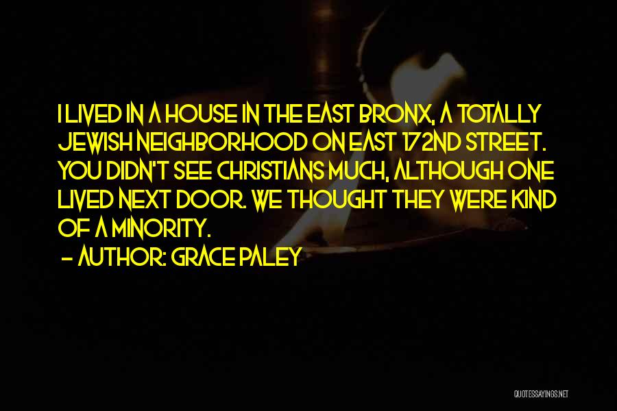Grace Paley Quotes: I Lived In A House In The East Bronx, A Totally Jewish Neighborhood On East 172nd Street. You Didn't See