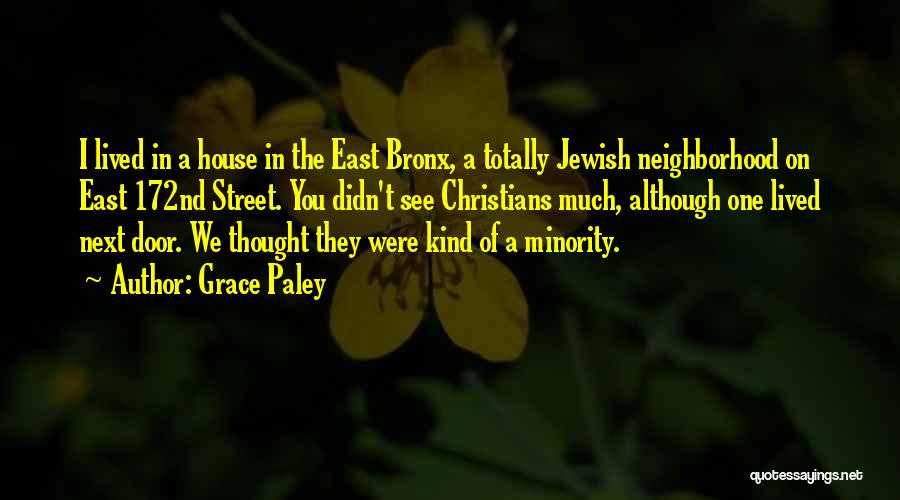 Grace Paley Quotes: I Lived In A House In The East Bronx, A Totally Jewish Neighborhood On East 172nd Street. You Didn't See