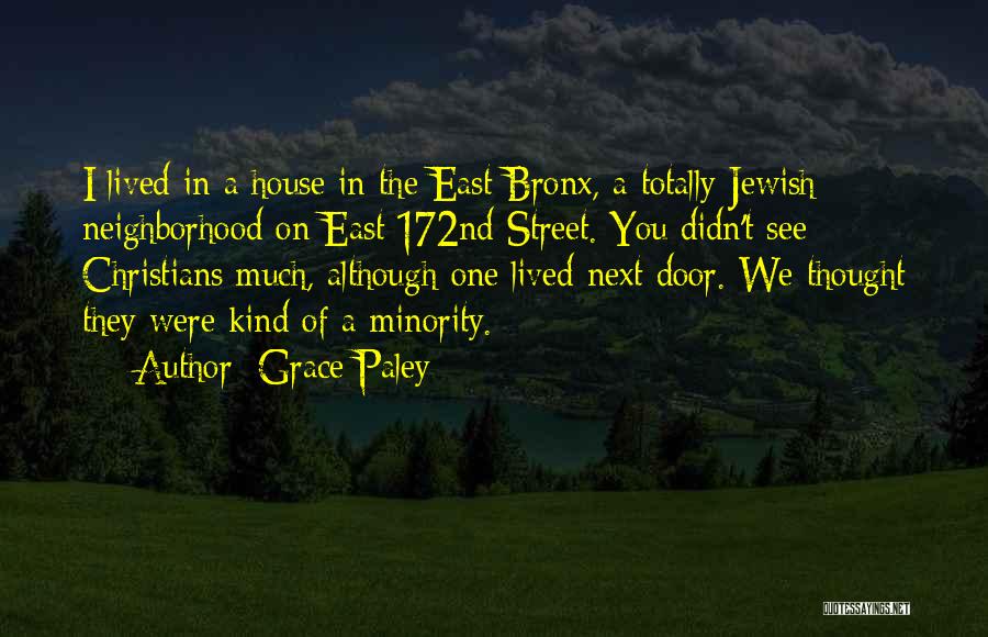 Grace Paley Quotes: I Lived In A House In The East Bronx, A Totally Jewish Neighborhood On East 172nd Street. You Didn't See