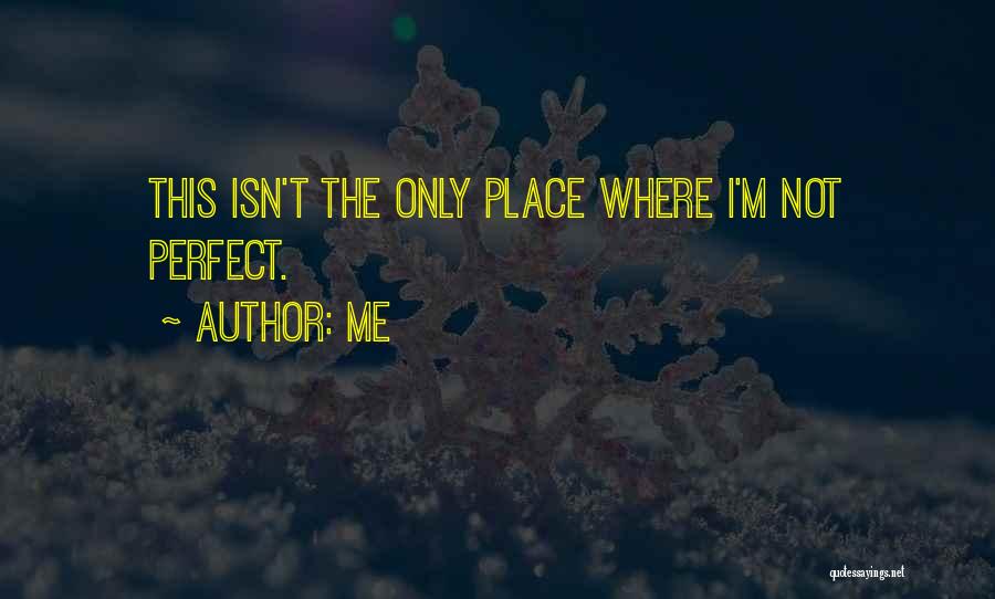 Me Quotes: This Isn't The Only Place Where I'm Not Perfect.