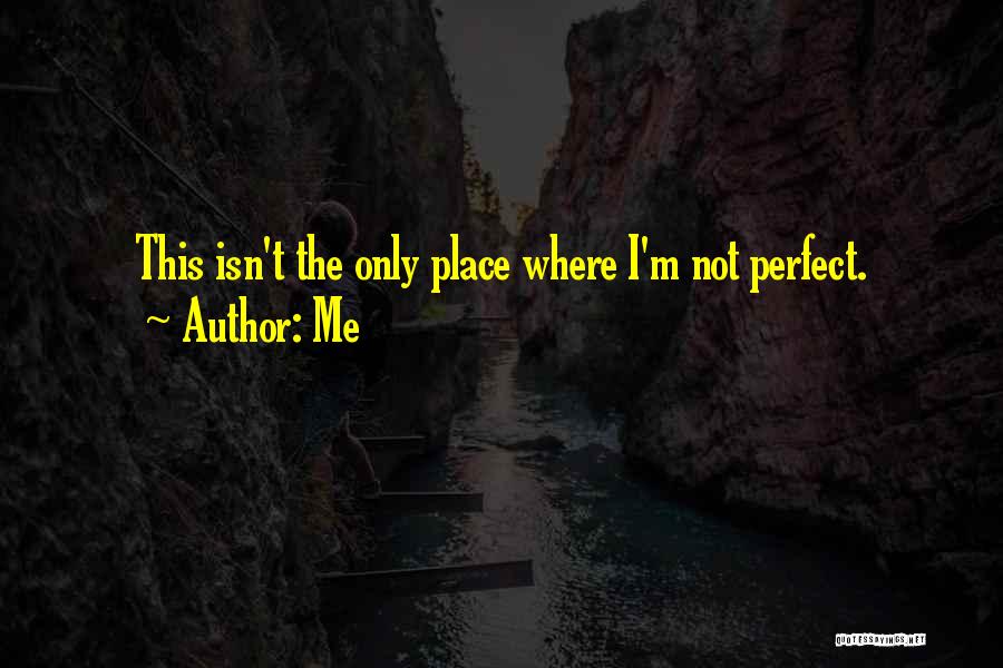 Me Quotes: This Isn't The Only Place Where I'm Not Perfect.