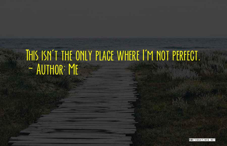 Me Quotes: This Isn't The Only Place Where I'm Not Perfect.