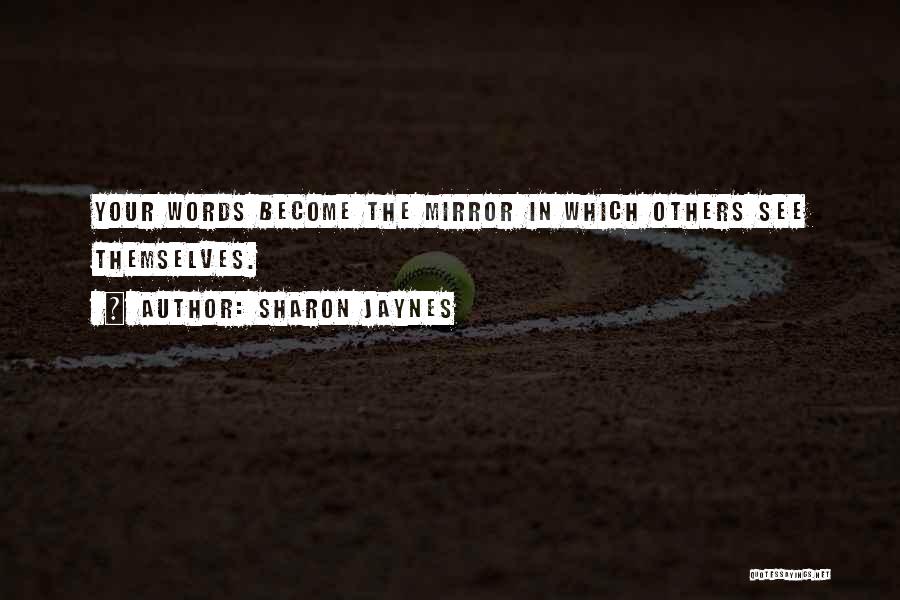 Sharon Jaynes Quotes: Your Words Become The Mirror In Which Others See Themselves.