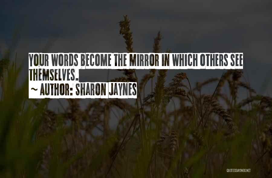 Sharon Jaynes Quotes: Your Words Become The Mirror In Which Others See Themselves.