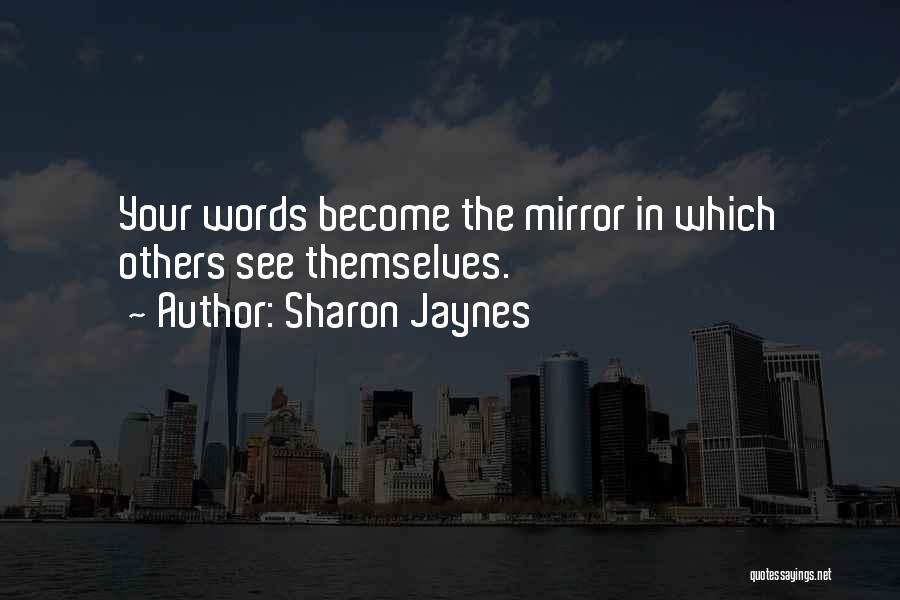 Sharon Jaynes Quotes: Your Words Become The Mirror In Which Others See Themselves.