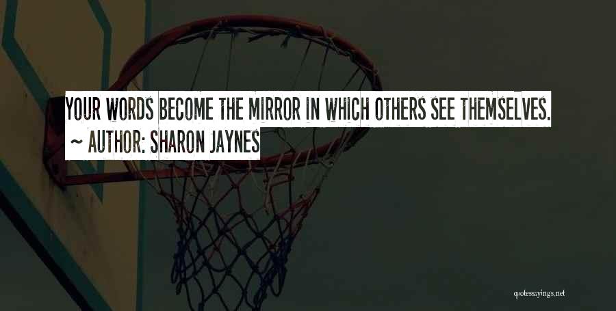 Sharon Jaynes Quotes: Your Words Become The Mirror In Which Others See Themselves.