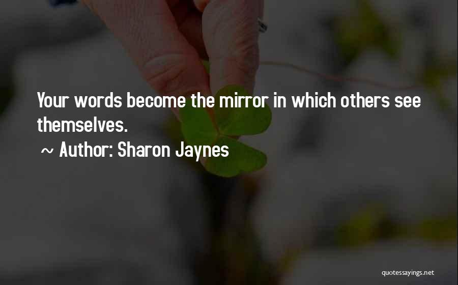 Sharon Jaynes Quotes: Your Words Become The Mirror In Which Others See Themselves.