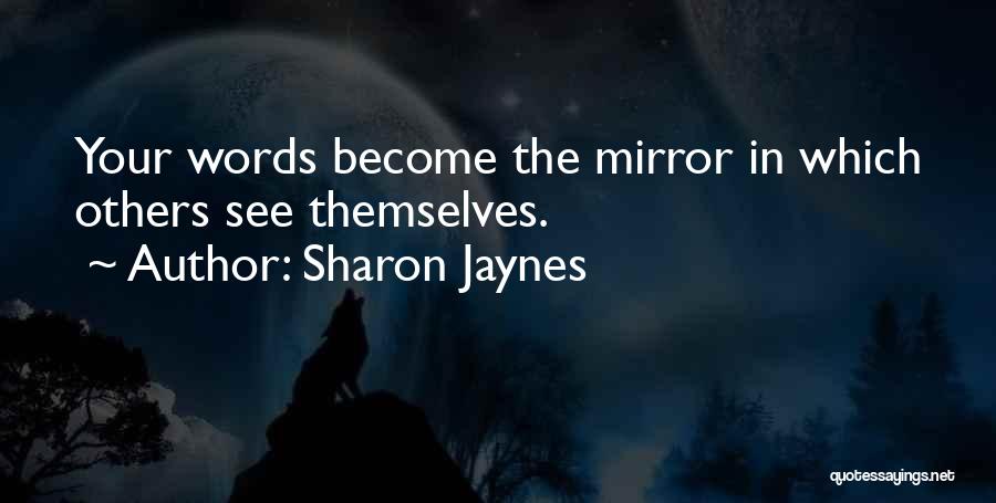 Sharon Jaynes Quotes: Your Words Become The Mirror In Which Others See Themselves.