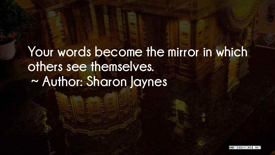 Sharon Jaynes Quotes: Your Words Become The Mirror In Which Others See Themselves.