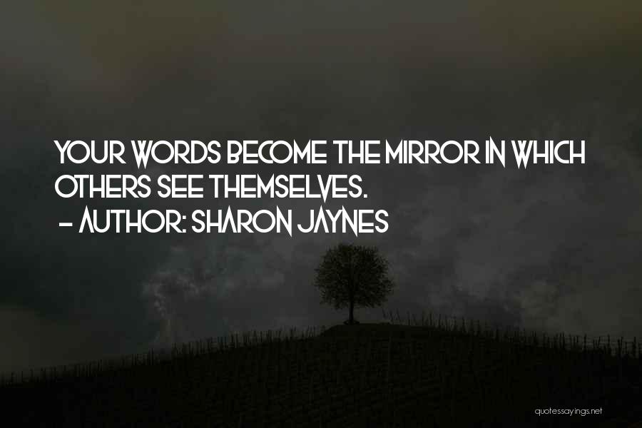Sharon Jaynes Quotes: Your Words Become The Mirror In Which Others See Themselves.