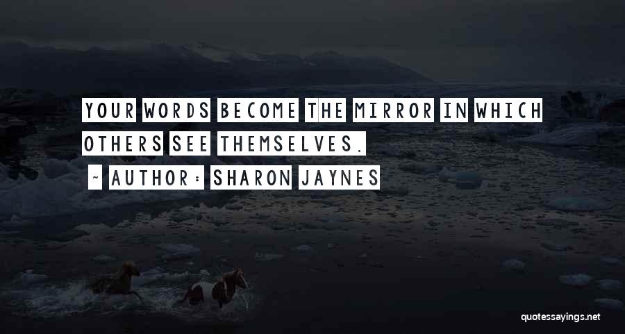 Sharon Jaynes Quotes: Your Words Become The Mirror In Which Others See Themselves.