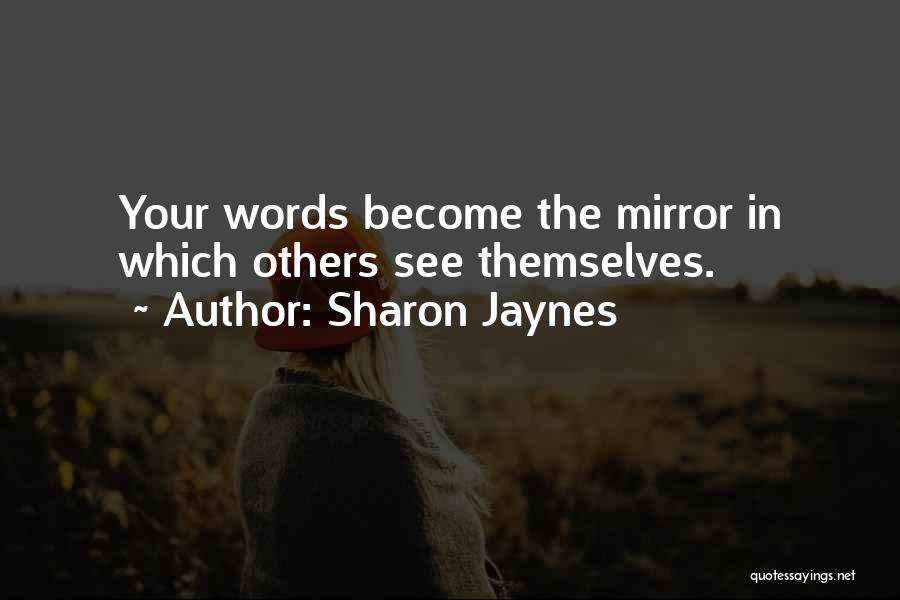 Sharon Jaynes Quotes: Your Words Become The Mirror In Which Others See Themselves.