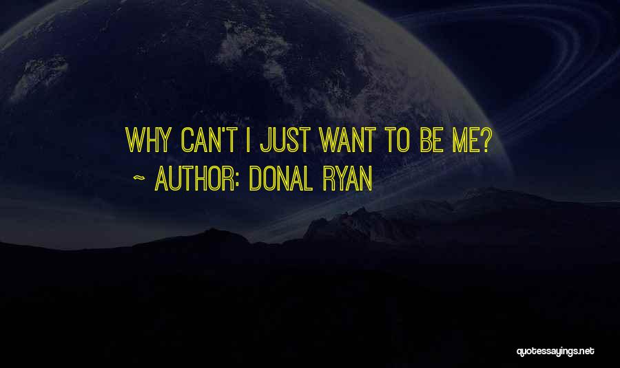 Donal Ryan Quotes: Why Can't I Just Want To Be Me?