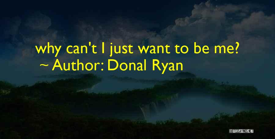 Donal Ryan Quotes: Why Can't I Just Want To Be Me?