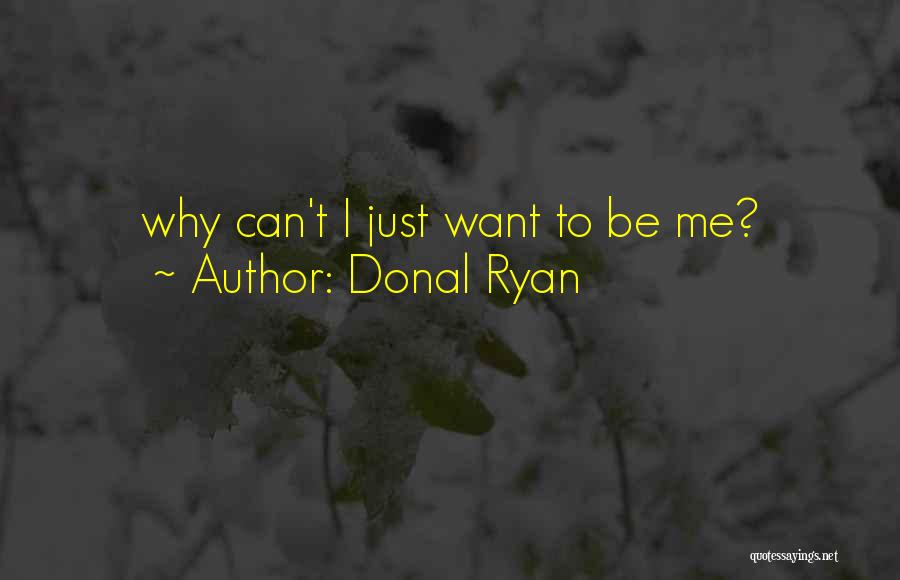 Donal Ryan Quotes: Why Can't I Just Want To Be Me?