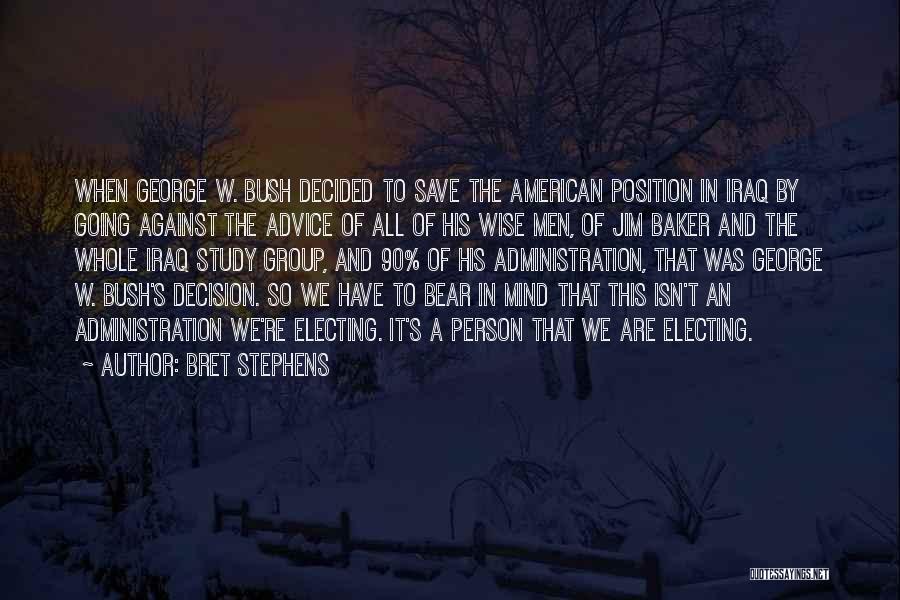 Bret Stephens Quotes: When George W. Bush Decided To Save The American Position In Iraq By Going Against The Advice Of All Of