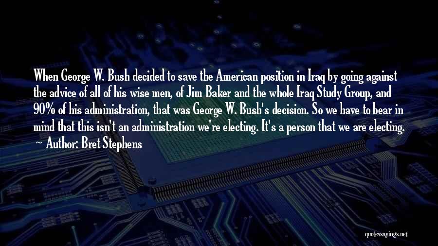 Bret Stephens Quotes: When George W. Bush Decided To Save The American Position In Iraq By Going Against The Advice Of All Of