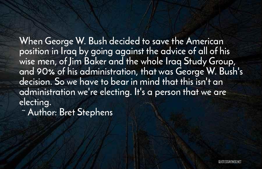 Bret Stephens Quotes: When George W. Bush Decided To Save The American Position In Iraq By Going Against The Advice Of All Of