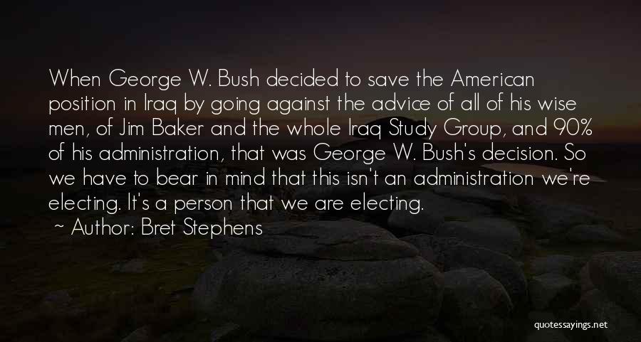 Bret Stephens Quotes: When George W. Bush Decided To Save The American Position In Iraq By Going Against The Advice Of All Of