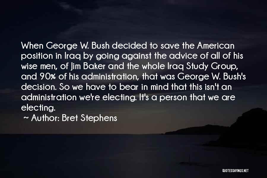 Bret Stephens Quotes: When George W. Bush Decided To Save The American Position In Iraq By Going Against The Advice Of All Of