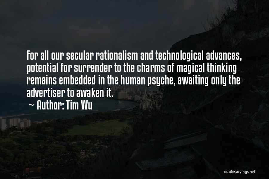 Tim Wu Quotes: For All Our Secular Rationalism And Technological Advances, Potential For Surrender To The Charms Of Magical Thinking Remains Embedded In