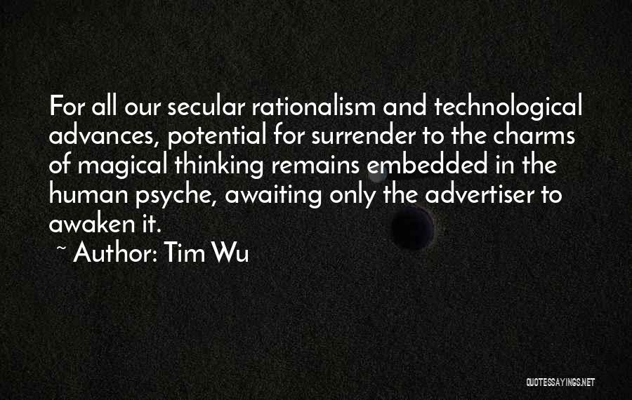 Tim Wu Quotes: For All Our Secular Rationalism And Technological Advances, Potential For Surrender To The Charms Of Magical Thinking Remains Embedded In