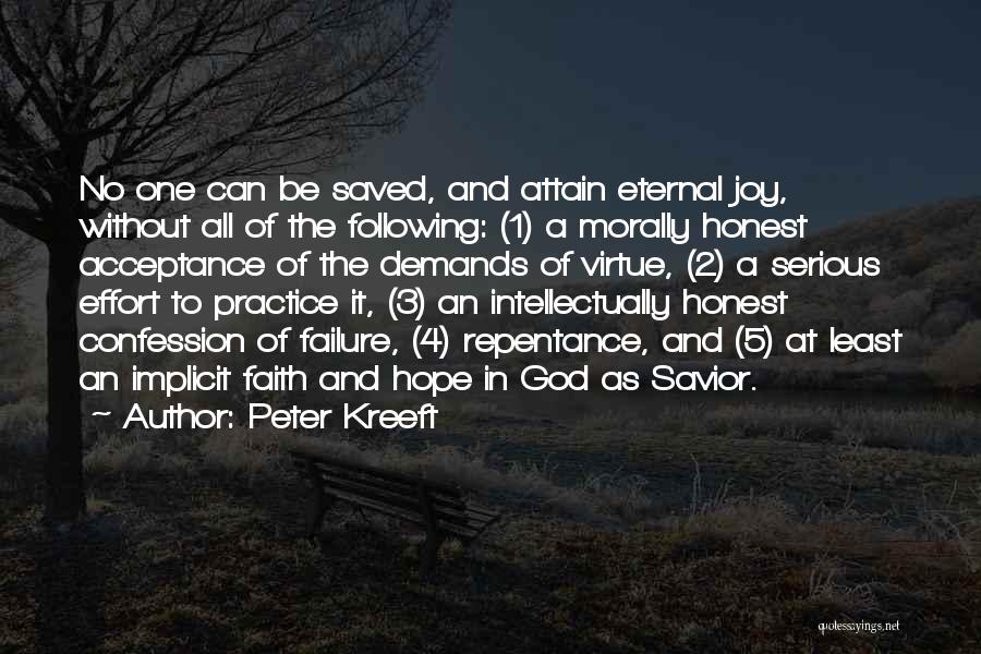 Peter Kreeft Quotes: No One Can Be Saved, And Attain Eternal Joy, Without All Of The Following: (1) A Morally Honest Acceptance Of